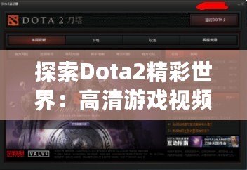 探索Dota2精彩世界：高清游戲視頻帶你領(lǐng)略無(wú)限魅力