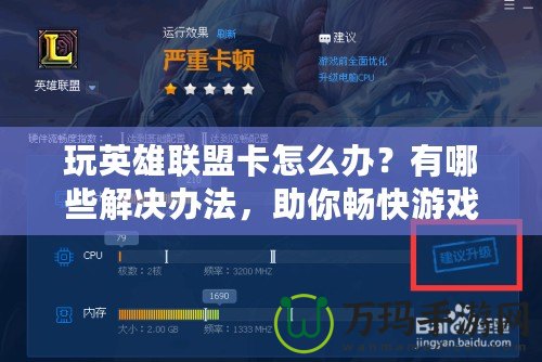 玩英雄聯(lián)盟卡怎么辦？有哪些解決辦法，助你暢快游戲