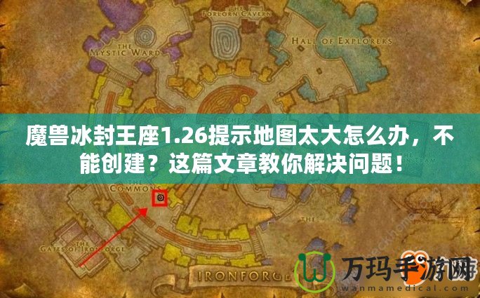 魔獸冰封王座1.26提示地圖太大怎么辦，不能創(chuàng)建？這篇文章教你解決問題！