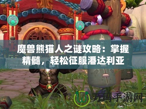 魔獸熊貓人之謎攻略：掌握精髓，輕松征服潘達(dá)利亞