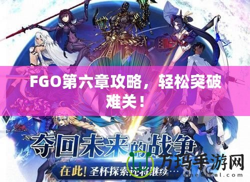 FGO第六章攻略，輕松突破難關(guān)！