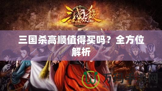 三國殺高順值得買嗎？全方位解析