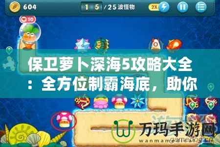 保衛(wèi)蘿卜深海5攻略大全：全方位制霸海底，助你輕松通關(guān)！