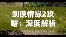 劍俠情緣2攻略：深度解析游戲技巧，助你成為江湖英雄