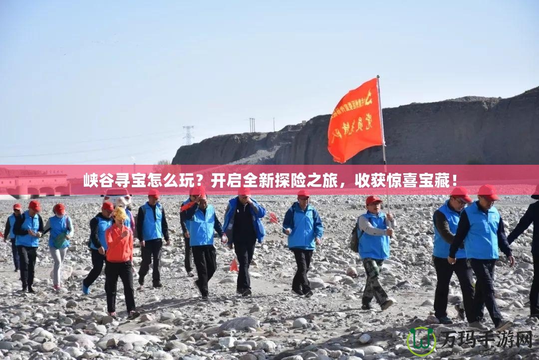 峽谷尋寶怎么玩？開啟全新探險(xiǎn)之旅，收獲驚喜寶藏！