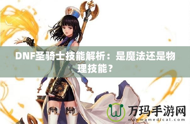 DNF圣騎士技能解析：是魔法還是物理技能？