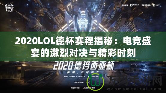 2020LOL德杯賽程揭秘：電競(jìng)盛宴的激烈對(duì)決與精彩時(shí)刻