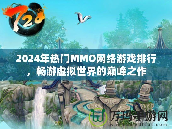 2024年熱門MMO網(wǎng)絡(luò)游戲排行，暢游虛擬世界的巔峰之作