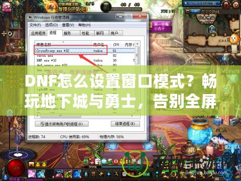 DNF怎么設(shè)置窗口模式？暢玩地下城與勇士，告別全屏限制！