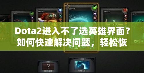 Dota2進(jìn)入不了選英雄界面？如何快速解決問(wèn)題，輕松恢復(fù)游戲體驗(yàn)