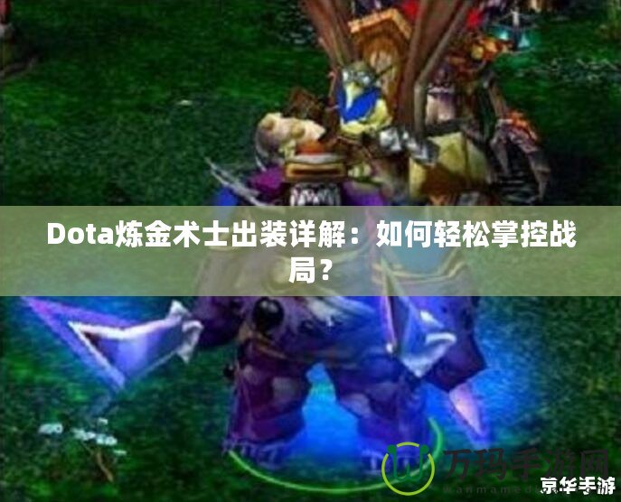 Dota煉金術(shù)士出裝詳解：如何輕松掌控戰(zhàn)局？