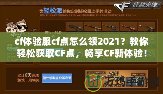 cf體驗(yàn)服cf點(diǎn)怎么領(lǐng)2021？教你輕松獲取CF點(diǎn)，暢享CF新體驗(yàn)！