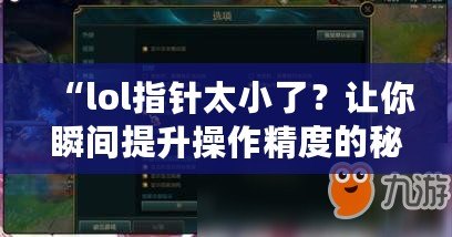 “l(fā)ol指針太小了？讓你瞬間提升操作精度的秘密武器！”