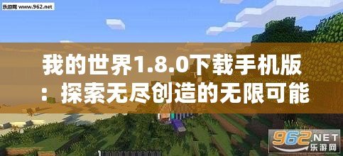 我的世界1.8.0下載手機(jī)版：探索無(wú)盡創(chuàng)造的無(wú)限可能