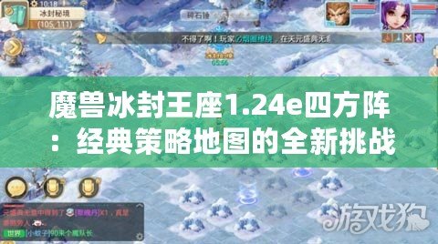 魔獸冰封王座1.24e四方陣：經(jīng)典策略地圖的全新挑戰(zhàn)！