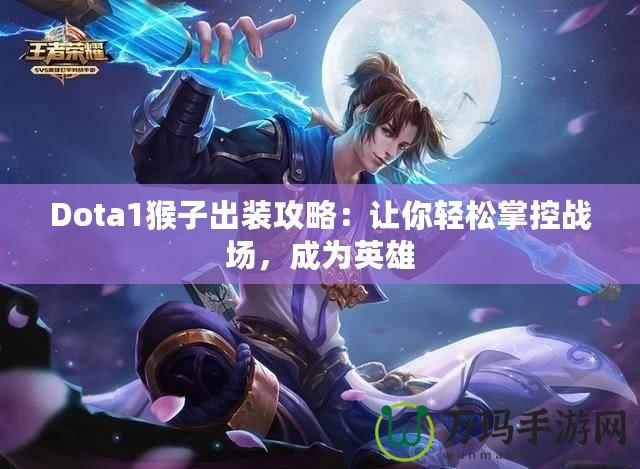 Dota1猴子出裝攻略：讓你輕松掌控戰(zhàn)場，成為英雄