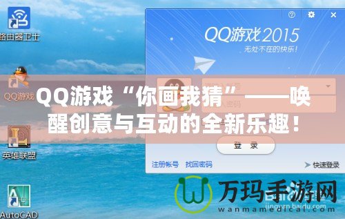 QQ游戲“你畫我猜”——喚醒創(chuàng)意與互動的全新樂趣！