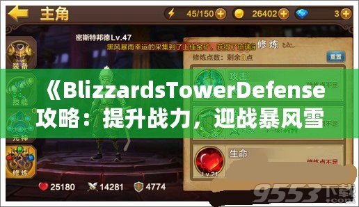 《BlizzardsTowerDefense攻略：提升戰(zhàn)力，迎戰(zhàn)暴風(fēng)雪的最佳策略》