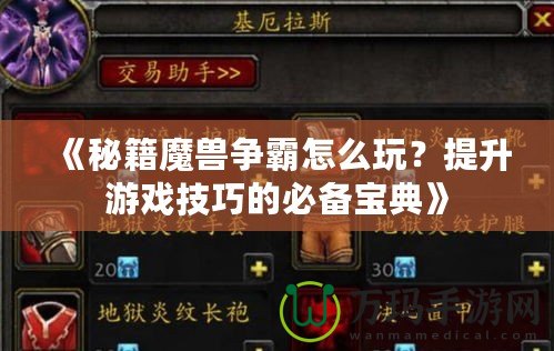 《秘籍魔獸爭霸怎么玩？提升游戲技巧的必備寶典》