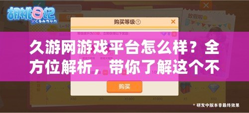 久游網(wǎng)游戲平臺怎么樣？全方位解析，帶你了解這個不容錯過的游戲平臺！