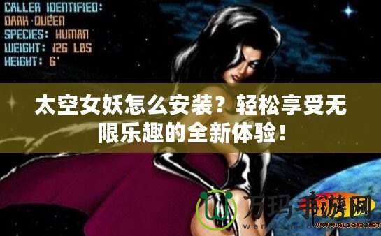 太空女妖怎么安裝？輕松享受無限樂趣的全新體驗！