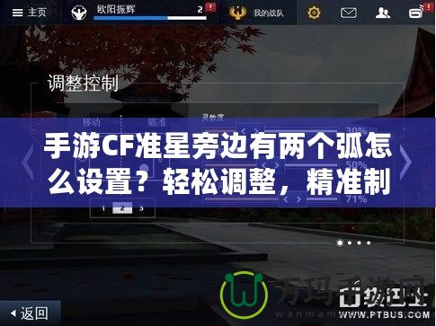 手游CF準星旁邊有兩個弧怎么設置？輕松調整，精準制勝！