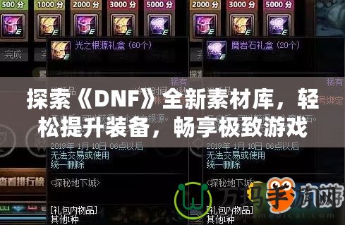 探索《DNF》全新素材庫，輕松提升裝備，暢享極致游戲體驗！