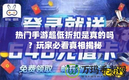 熱門(mén)手游超低折扣是真的嗎？玩家必看真相揭秘