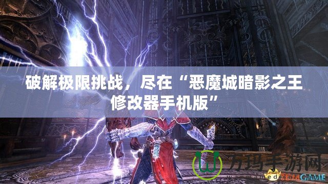 破解極限挑戰(zhàn)，盡在“惡魔城暗影之王修改器手機版”