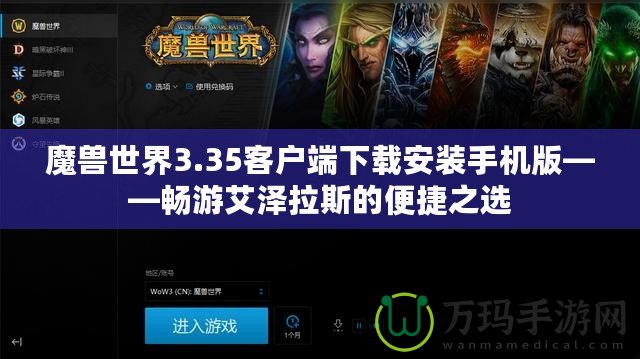 魔獸世界3.35客戶端下載安裝手機版——暢游艾澤拉斯的便捷之選