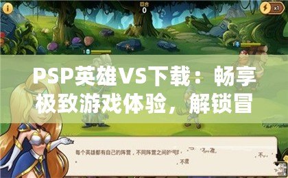 PSP英雄VS下載：暢享極致游戲體驗，解鎖冒險新世界