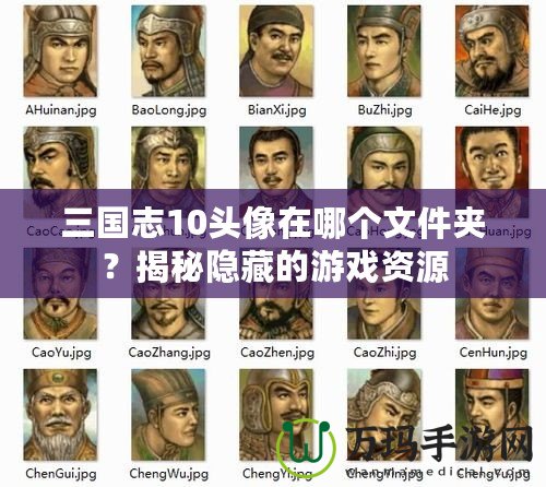 三國志10頭像在哪個(gè)文件夾？揭秘隱藏的游戲資源