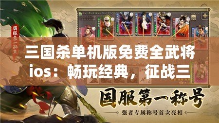 三國殺單機版免費全武將ios：暢玩經(jīng)典，征戰(zhàn)三國的全新體驗