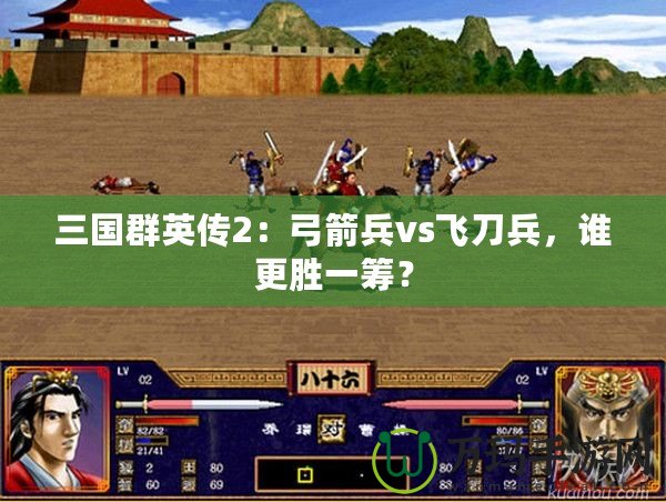 三國(guó)群英傳2：弓箭兵vs飛刀兵，誰更勝一籌？