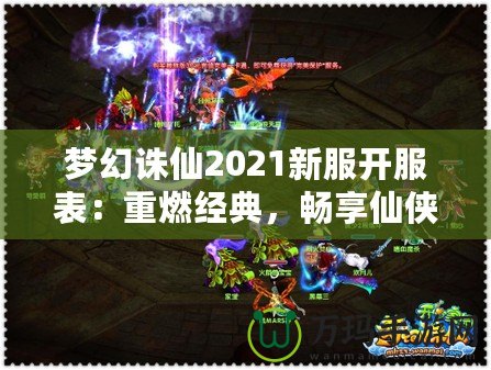 夢(mèng)幻誅仙2021新服開服表：重燃經(jīng)典，暢享仙俠世界！