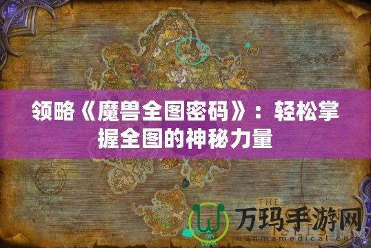 領略《魔獸全圖密碼》：輕松掌握全圖的神秘力量