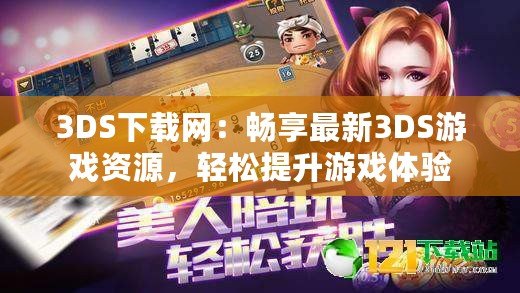 3DS下載網(wǎng)：暢享最新3DS游戲資源，輕松提升游戲體驗(yàn)