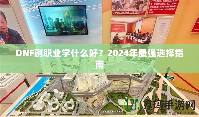 DNF副職業(yè)學什么好？2024年最強選擇指南