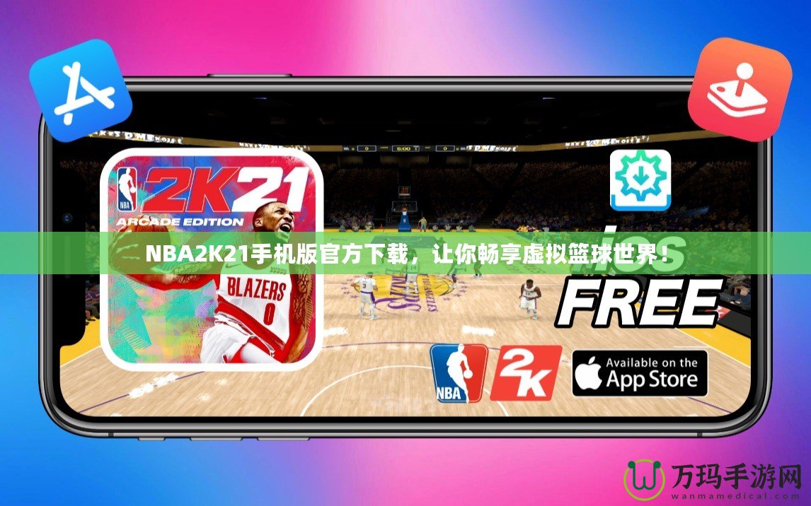 NBA2K21手機(jī)版官方下載，讓你暢享虛擬籃球世界！