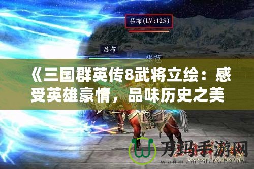 《三國群英傳8武將立繪：感受英雄豪情，品味歷史之美》