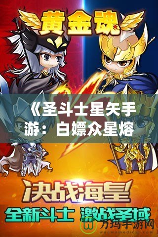 《圣斗士星矢手游：白嫖眾星熔爐能，讓你輕松逆襲！》