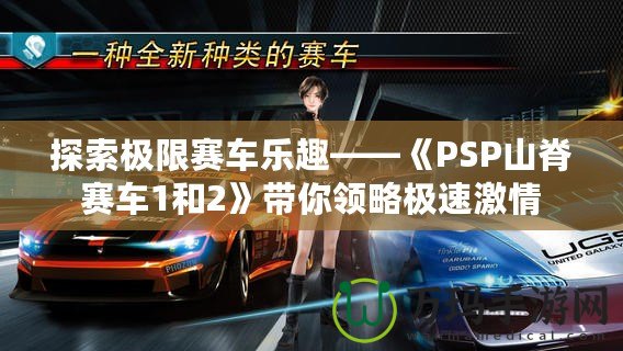 探索極限賽車樂趣——《PSP山脊賽車1和2》帶你領(lǐng)略極速激情