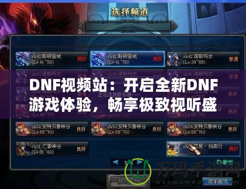 DNF視頻站：開(kāi)啟全新DNF游戲體驗(yàn)，暢享極致視聽(tīng)盛宴