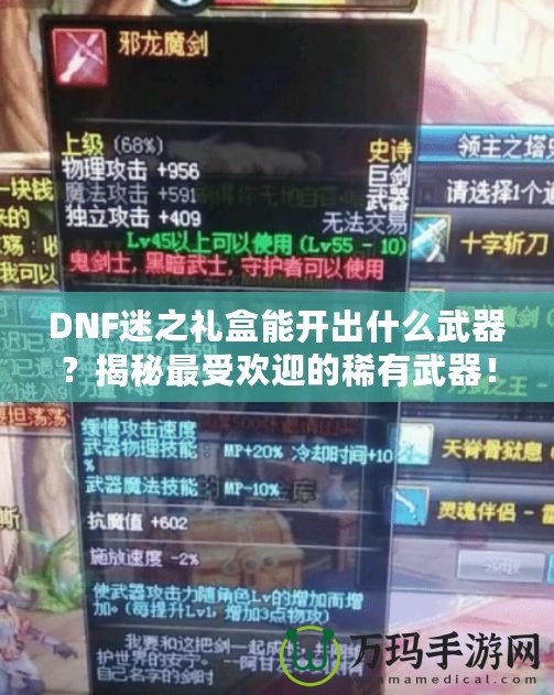 DNF迷之禮盒能開出什么武器？揭秘最受歡迎的稀有武器！