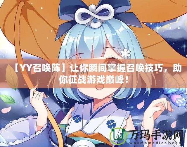 【YY召喚陣】讓你瞬間掌握召喚技巧，助你征戰(zhàn)游戲巔峰！