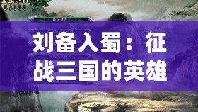 劉備入蜀：征戰(zhàn)三國的英雄傳承——《三國志11威力加強(qiáng)版》深度解析