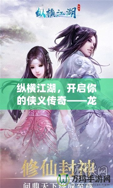 縱橫江湖，開(kāi)啟你的俠義傳奇——龍劍網(wǎng)的世界